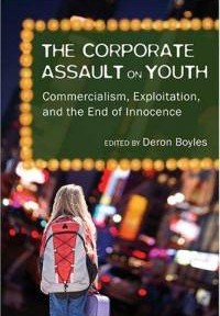 The Corporate Assault on Youth: Commercialism, Exploitation, and the End of Innocence.